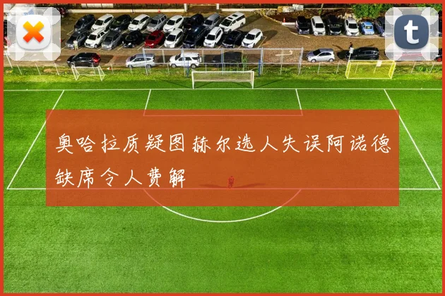 奥哈拉质疑图赫尔选人失误阿诺德缺席令人费解